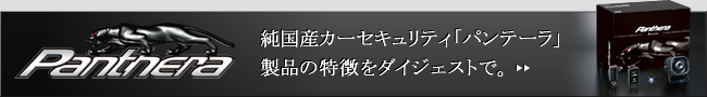 純国産カーセキュリティ「パンテーラ」製品の特徴をダイジェストで。